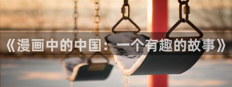 贝勒漫画排行榜全部：《漫画中的中国：一个有趣的故事》