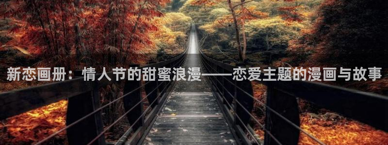 贝勒漫画在线漫画：新恋画册：情人节的甜蜜浪漫——恋爱主题的漫画与故事