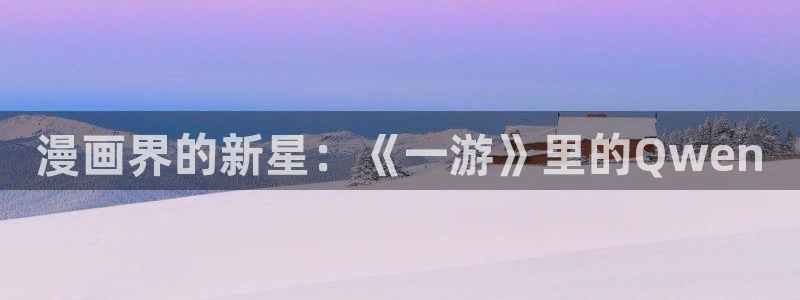 星期一的救赎贝勒漫画：漫画界的新星：《一游》里的Qwen